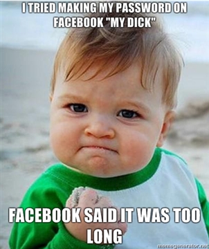 I-tried-making-my-password-on-facebook-My-dick-Facebook-said-it-was-too-long.jpg
